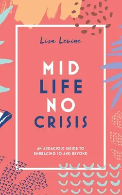 Mediana edad, sin crisis: Una guía audaz para afrontar los 50 y más allá - Midlife, No Crisis: An Audacious Guide to Embracing 50 and Beyond