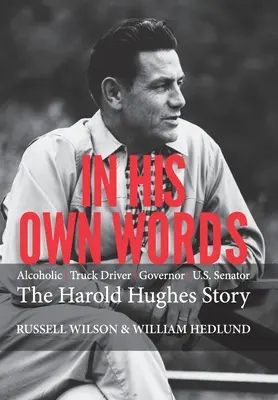 En sus propias palabras: Camionero Alcohólico Gobernador Senador de EE.UU. la Historia de Harold Hughes - In His Own Words: Alcoholic Truck Driver Governor Us Senator the Harold Hughes Story