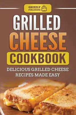 Libro de cocina de queso a la parrilla: Deliciosas recetas de queso a la parrilla fáciles de preparar - Grilled Cheese Cookbook: Delicious Grilled Cheese Recipes Made Easy