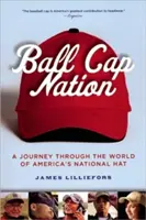La nación de las gorras de béisbol: Un viaje por el mundo del sombrero nacional de Estados Unidos - Ball Cap Nation: A Journey Through the World of America's National Hat