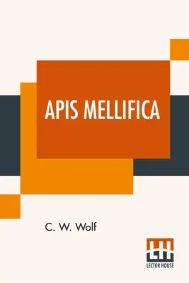 Apis Mellifica: O el veneno de la abeja de la miel, considerado como agente terapéutico - Apis Mellifica: Or, The Poison Of The Honey-Bee, Considered As A Therapeutic Agent