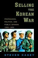 Vender la guerra de Corea: propaganda, política y opinión pública en Estados Unidos, 1950-1953 - Selling the Korean War: Propaganda, Politics, and Public Opinion in the United States, 1950-1953