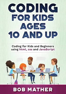 Coding for Kids Ages 10 and Up: Codificación para niños y principiantes usando html, css y JavaScript - Coding for Kids Ages 10 and Up: Coding for Kids and Beginners using html, css and JavaScript