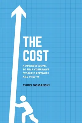 El coste: Una novela de negocios para ayudar a las empresas a aumentar sus ingresos y beneficios - The Cost: A Business Novel to Help Companies Increase Revenues and Profits