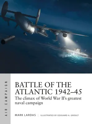 Batalla del Atlántico 1942-45: El clímax de la mayor campaña naval de la Segunda Guerra Mundial - Battle of the Atlantic 1942-45: The Climax of World War II's Greatest Naval Campaign