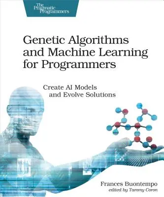 Algoritmos genéticos y aprendizaje automático para programadores: Crea Modelos de IA y Evoluciona Soluciones - Genetic Algorithms and Machine Learning for Programmers: Create AI Models and Evolve Solutions