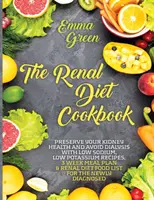 El libro de cocina de la dieta renal: Preserve la salud de sus riñones y evite la diálisis con recetas bajas en sodio y potasio, plan de comidas de 3 semanas y dieta renal F - The Renal Diet Cookbook: Preserve Your Kidney Health and Avoid Dialysis with Low Sodium, Low Potassium Recipes, 3 Week Meal Plan & Renal Diet F