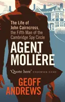 Agente Molire: La vida de John Cairncross, el quinto hombre del Círculo de Espías de Cambridge - Agent Molire: The Life of John Cairncross, the Fifth Man of the Cambridge Spy Circle