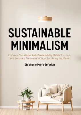 Minimalismo sostenible: Adopte el desperdicio cero, cree hábitos de sostenibilidad duraderos y conviértase en un minimalista sin sacrificar el planeta (Gre - Sustainable Minimalism: Embrace Zero Waste, Build Sustainability Habits That Last, and Become a Minimalist Without Sacrificing the Planet (Gre