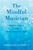 El músico consciente: Habilidades mentales para rendir al máximo - The Mindful Musician: Mental Skills for Peak Performance