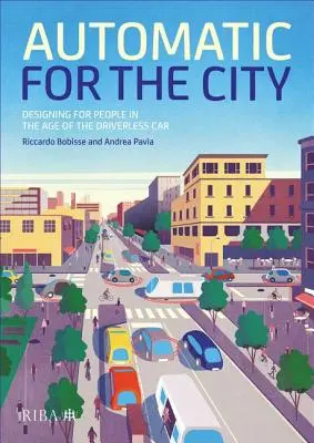 Automático para la ciudad: Diseñar para las personas en la era del coche sin conductor - Automatic for the City: Designing for People in the Age of the Driverless Car