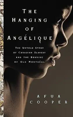 El ahorcamiento de Angélica: La historia no contada de la esclavitud canadiense y la quema del viejo Montreal - The Hanging of Ang?lique: The Untold Story of Canadian Slavery and the Burning of Old Montr?al