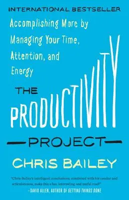 El proyecto de productividad: Conseguir más gestionando tu tiempo, atención y energía - The Productivity Project: Accomplishing More by Managing Your Time, Attention, and Energy