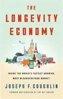 La economía de la longevidad: El mercado más incomprendido y de mayor crecimiento del mundo - The Longevity Economy: Unlocking the World's Fastest-Growing, Most Misunderstood Market