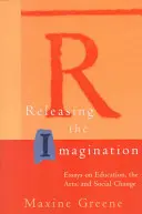 Liberar la imaginación: Ensayos sobre educación, arte y cambio social - Releasing the Imagination: Essays on Education, the Arts, and Social Change