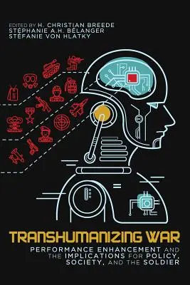 Transhumanizing War, 9: Performance Enhancement and the Implications for Policy, Society, and the Soldier (La transhumanización de la guerra, 9: La mejora del rendimiento y sus implicaciones para la política, la sociedad y el soldado) - Transhumanizing War, 9: Performance Enhancement and the Implications for Policy, Society, and the Soldier