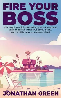 Despide a tu jefe: Cómo renunciar a tu trabajo, dejar de vender tu tiempo y empezar a obtener ingresos pasivos mientras duermes... y posiblemente mudarte a un - Fire Your Boss: How to quit your job, stop selling your time and start making passive income while you sleep...and possibly move to a