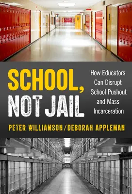 Escuela, no cárcel: Cómo pueden los educadores desbaratar el abandono escolar y el encarcelamiento masivo - School, Not Jail: How Educators Can Disrupt School Pushout and Mass Incarceration