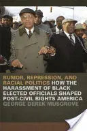 Rumor, represión y política racial: How the Harassment of Black Elected Officials Shaped Post-Civil Rights America (Rumores, represión y política racial: Cómo el acoso a los cargos electos negros dio forma a la América posterior a los derechos civiles) - Rumor, Repression, and Racial Politics: How the Harassment of Black Elected Officials Shaped Post-Civil Rights America