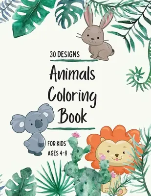 Animales para colorear: Libro para colorear de animales para niños: Libro para colorear de animales para niñas, niños y cualquier persona que ame a los animales 30 diseños únicos - Animals Coloring Book: Animals Coloring Book for Kids: Animals Coloring Book for Girls, Boys, and Anyone Who Loves Animals 30 unique designs