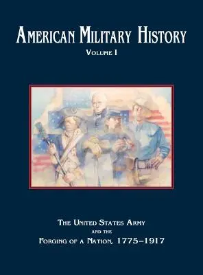 American Military History, Volume 1: The United States Army and the Forging of a Nation, 1775-1917 (Historia militar de Estados Unidos, volumen 1: El ejército de Estados Unidos y la forja de una nación, 1775-1917) - American Military History, Volume 1: The United States Army and the Forging of a Nation, 1775-1917