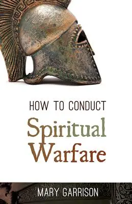 Cómo llevar a cabo una guerra espiritual - How to Conduct Spiritual Warfare