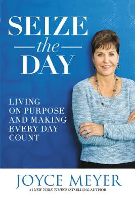 Aprovecha el Día: Viviendo a Propósito y Haciendo que Cada Día Cuente - Seize the Day: Living on Purpose and Making Every Day Count