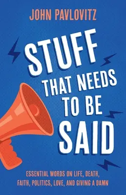 Cosas que hay que decir: Palabras esenciales sobre la vida, la muerte, la fe, la política, el amor y el hecho de que te importe un carajo - Stuff That Needs To Be Said: Essential Words on Life, Death, Faith, Politics, Love, and Giving a Damn