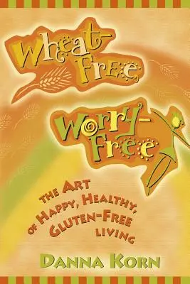 Sin trigo, sin preocupaciones: El arte de vivir feliz y sano sin gluten - Wheat-Free, Worry-Free: The Art of Happy, Healthy Gluten-Free Living