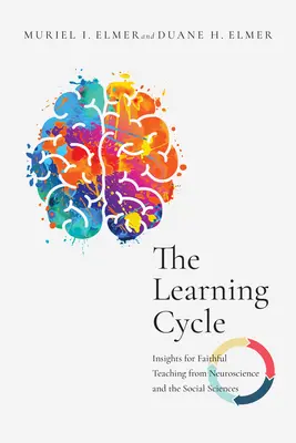 El ciclo del aprendizaje: Ideas de la neurociencia y las ciencias sociales para una enseñanza fiel - The Learning Cycle: Insights for Faithful Teaching from Neuroscience and the Social Sciences