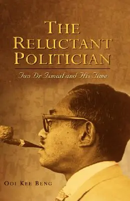 The Reluctant Politician: Tun Dr Ismail y su tiempo - The Reluctant Politician: Tun Dr Ismail and His Time