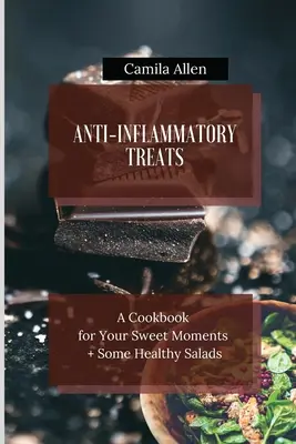 Tratos Anti-Inflamatorios: Un Libro de Cocina para tus Momentos Dulces + Algunas Ensaladas Saludables - Anti-Inflammatory Treats: A Cookbook for Your Sweet Moments + Some Healthy Salads