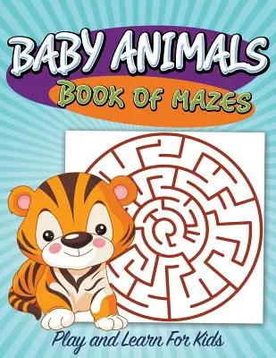 Libro de Laberintos de Animales para Bebés: Jugar y aprender para niños - Baby Animals Book of Mazes: Play and Learn For Kids