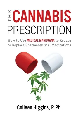 La Receta del Cannabis: Cómo utilizar la marihuana medicinal para reducir o sustituir los medicamentos farmacéuticos - The Cannabis Prescription: How to Use Medical Marijuana to Reduce or Replace Pharmaceutical Medications