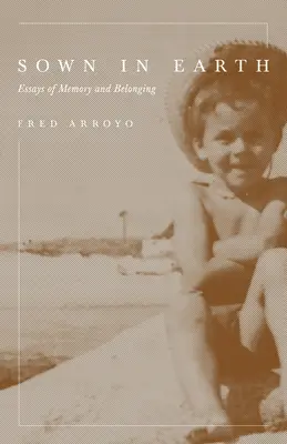 Sembrado en la tierra: Ensayos de memoria y pertenencia - Sown in Earth: Essays of Memory and Belonging