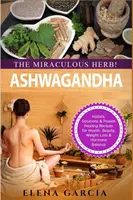 Ashwagandha - ¡La Hierba Milagrosa!: Soluciones Holísticas y Recetas Curativas Probadas para la Salud, la Belleza, la Pérdida de Peso y el Equilibrio Hormonal - Ashwagandha - The Miraculous Herb!: Holistic Solutions & Proven Healing Recipes for Health, Beauty, Weight Loss & Hormone Balance