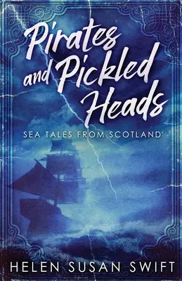 Piratas y cabezas en escabeche: Cuentos marinos de Escocia - Pirates And Pickled Heads: Sea Tales From Scotland