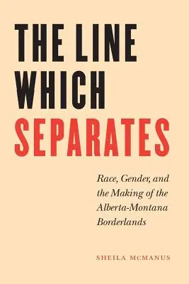 La línea que separa: Raza, género y la creación de la frontera entre Alberta y Montana - The Line Which Separates: Race, Gender, and the Making of the Alberta-Montana Borderlands