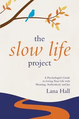 El proyecto Slow Life: La guía de un psicólogo para vivir tu vida con sentido, autenticidad y alegría - The Slow Life Project: A Psychologist's Guide to Living Your Life with Meaning, Authenticity and Joy