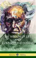 La sabiduría de la vida y Consejos y máximas (tapa dura) - The Wisdom of Life and Counsels and Maxims (Hardcover)