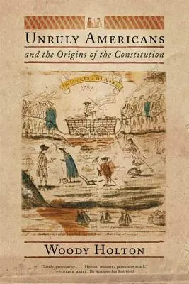 Los americanos insumisos y los orígenes de la Constitución - Unruly Americans and the Origins of the Constitution