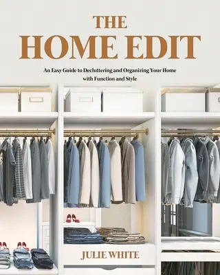 The Home Edit: Una guía fácil para ordenar y organizar tu casa con funcionalidad y estilo - The Home Edit: An Easy Guide to Decluttering and Organizing Your Home with Function and Style