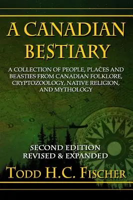 Bestiario canadiense, segunda edición: Colección de personajes, lugares y bestias del folclore, la criptozoología, la religión indígena y la mitología canadienses. - A Canadian Bestiary, Second Edition: A Collection of People, Places and Beasties from Canadian Folklore, Cryptozoology, Native Religion, and Mythology