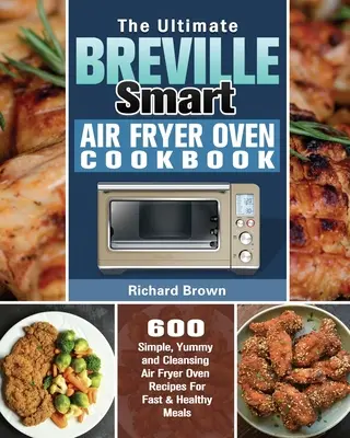 El mejor libro de cocina Breville Smart Air Fryer: 600 Recetas Sencillas, Deliciosas Y Depurativas Para Cocinar Con El Horno Freidor Rápido Y Saludable - The Ultimate Breville Smart Air Fryer Oven Cookbook: 600 Simple, Yummy and Cleansing Air Fryer Oven Recipes For Fast & Healthy Meals