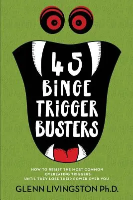 45 Desencadenantes de atracones: Cómo resistirse a los desencadenantes más comunes de los atracones hasta que pierdan su poder sobre usted - 45 Binge Trigger Busters: How to Resist the Most Common Overeating Triggers Until They Lose Their Power Over You