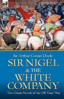 Sir Nigel y la Compañía Blanca: Dos novelas clásicas de la Guerra de los Cien Años - Sir Nigel & the White Company: Two Classic Novels of the 100 Years' War