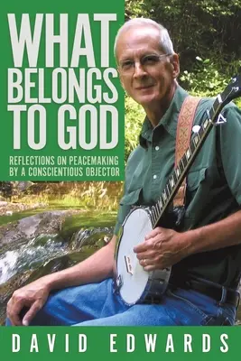 Lo que pertenece a Dios: Reflexiones de un objetor de conciencia sobre la pacificación - What Belongs to God: Reflections on Peacemaking by a Conscientious Objector