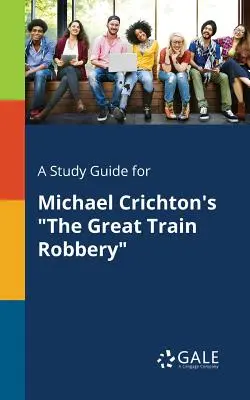 Guía de estudio de El gran robo del tren, de Michael Crichton - A Study Guide for Michael Crichton's the Great Train Robbery