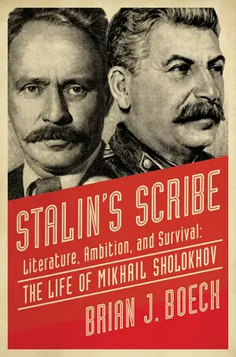 El escriba de Stalin: Literatura, ambición y supervivencia: la vida de Mijaíl Shólojov - Stalin's Scribe: Literature, Ambition, and Survival: The Life of Mikhail Sholokhov