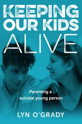 Keeping Our Kids Alive: Cómo criar a un joven suicida - Keeping Our Kids Alive: Parenting a Suicidal Young Person